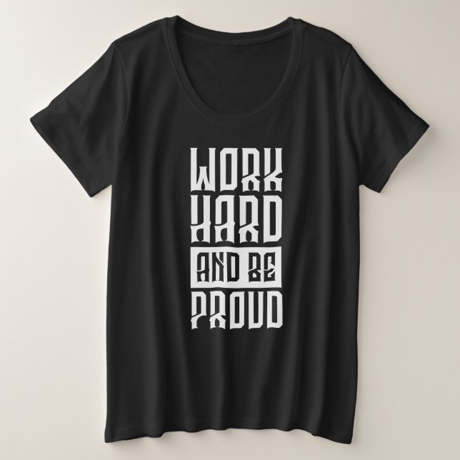Work Hard Be Proud Plus Size T-Shirt (Design Front)