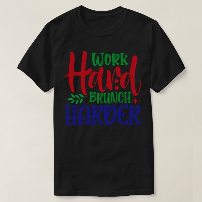Work Hard Brunch Harder T-Shirt (Design Front)