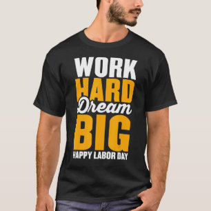 Work hard dream big for menwomen Happy Labour day T-Shirt