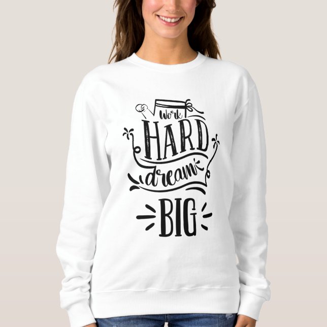 Work Hard Dream Big Motivational Lettering Quote Sweatshirt (Front)