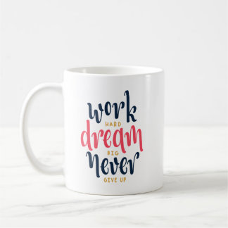 Work Hard, Dream Big, Never Give Up  Coffee Mug