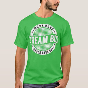 Work Hard Dream Big Never Give Up Motivational T-Shirt