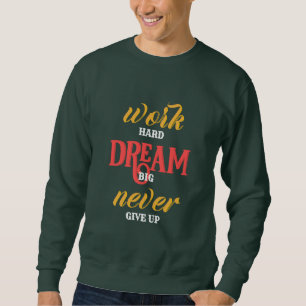 work Hard dream Big never Give up Sweatshirt