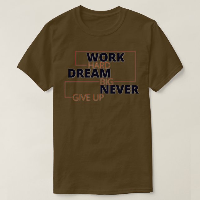 Work hard dream big never give up T-Shirt (Design Front)