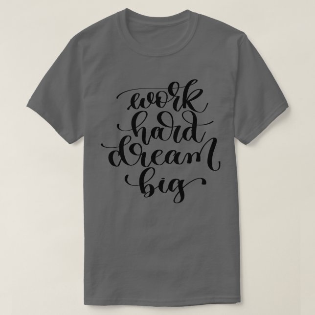 Work Hard Dream Big T-Shirt (Design Front)