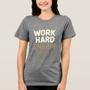 Work Hard Dream Big T-Shirt Tri-Blend Shirt