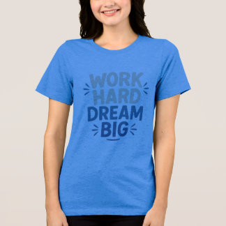  Work Hard Dream Big T-Shirt Tri-Blend Shirt