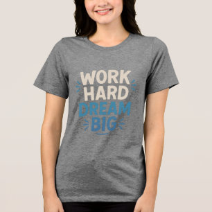  Work Hard Dream Big T-Shirt Tri-Blend Shirt