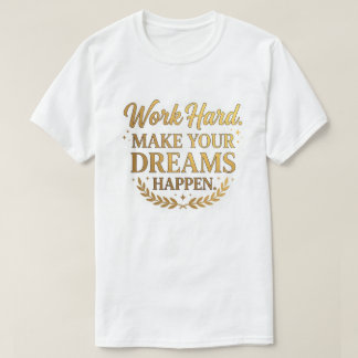Work Hard Dreams Happen Gold Quote Gift T-Shirt