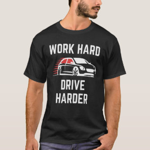 Work Hard Drive Harder Race Car T-Shirt
