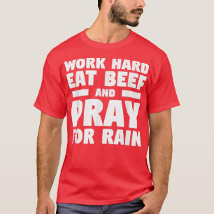 Work Hard Eat Beef And Pray For Rain Farming Farme T-Shirt