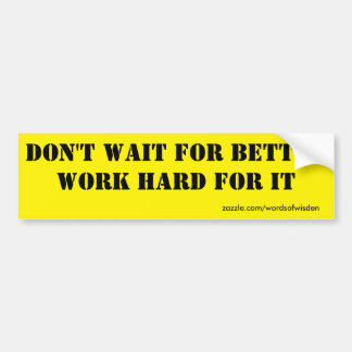 Work Hard for better Bumper Sticker