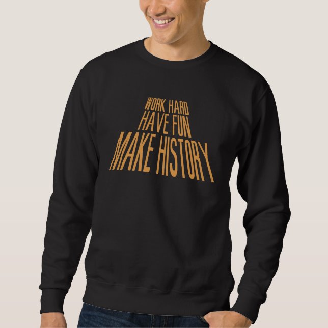 Work Hard Have Fun Make History Motivational Sci F Sweatshirt (Front)
