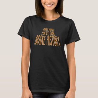 Work Hard Have Fun Make History Motivational Sci F T-Shirt
