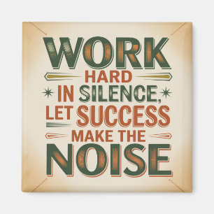 Work Hard In Silence, Let Success Make The Noise Magnet