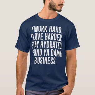 Work Hard Love Harder Stay Hydrated Mind Ya T-Shirt