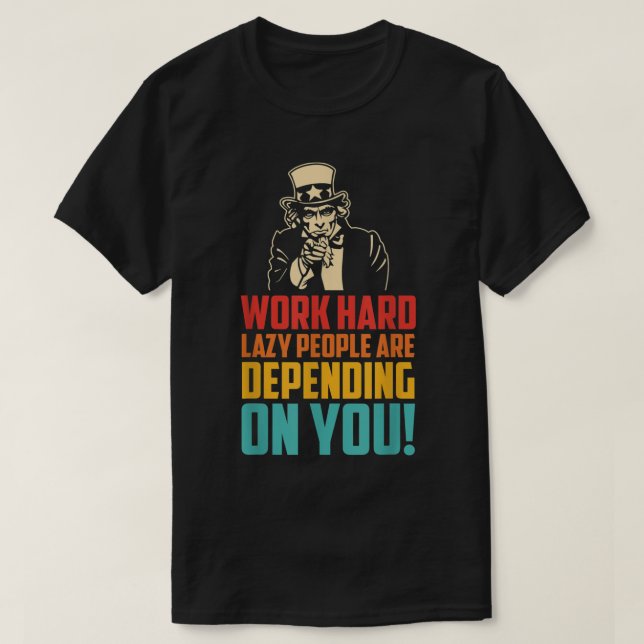 Work Hard Many Lazy People Are Depending On You T-Shirt (Design Front)