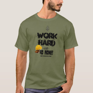 Work HARD or GO HOME, Oilfield Way T-Shirt