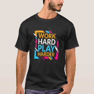 Work Hard Play Harder T-Shirt