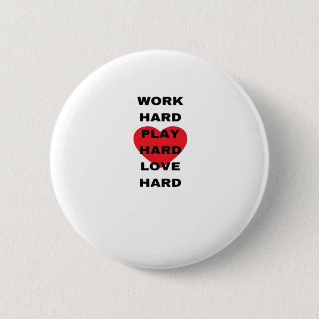 Work Hard, Play So Hard, Love Hard 6 Cm Round Badge (Front)