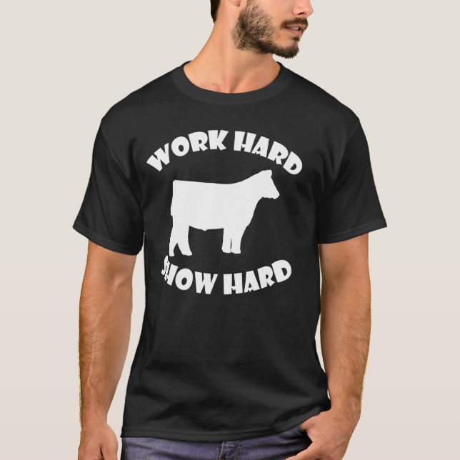 Work Hard Show Hard cattle show T-Shirt (Front)