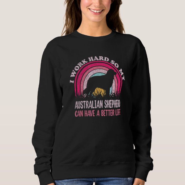 Work Hard So Dog Have Life  Retro Australian Sheph Sweatshirt (Front)