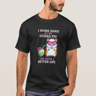 Work Hard So Guinea Pig Have A Better Life Guinea T-Shirt