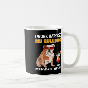 Work Hard So My Bulldog Can Have A Better Life 1 Coffee Mug