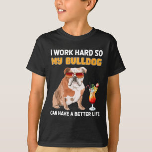 Work Hard So My Bulldog Can Have A Better Life 1  T-Shirt