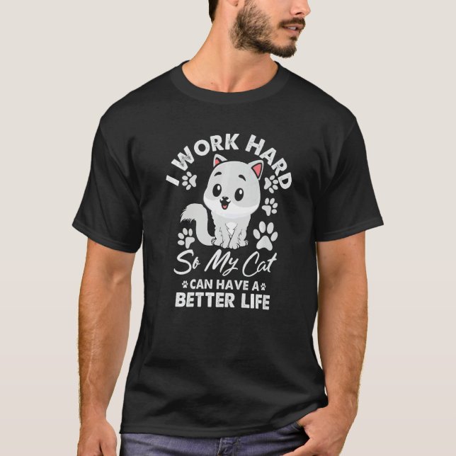 Work Hard So My Cat Can  Have A Better Life Cat T-Shirt (Front)