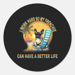 Work Hard So My Dog Frenchie Can Have A Better Lif Classic Round Sticker