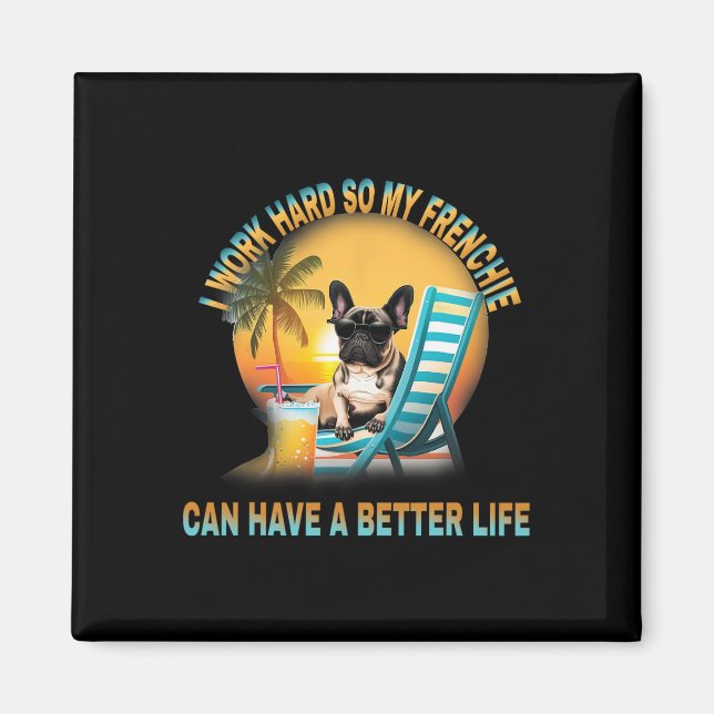 Work Hard So My Dog Frenchie Can Have A Better Lif Magnet (Front)