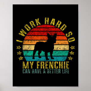 Work Hard So My Frenchie Can Have A Better Life Fu Poster