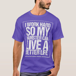 Work Hard So My Hamster Can Live A Better Life T-Shirt