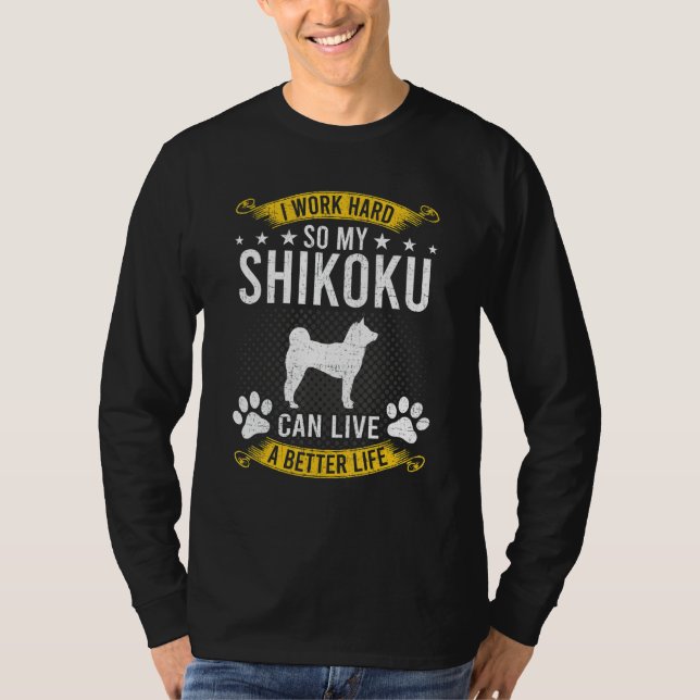 Work Hard So My Shikoku Live A Better Dog T-Shirt (Front)