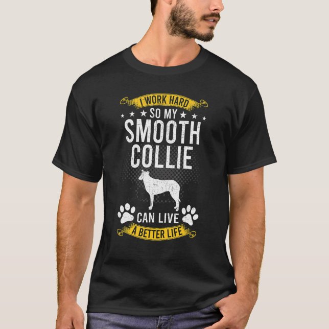 Work Hard So My Smooth Collie Live A Better Dog T-Shirt (Front)