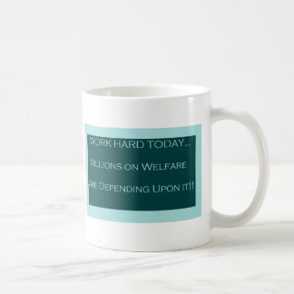 Work Hard Today, MillionsOn Welfare Depend on it Coffee Mug