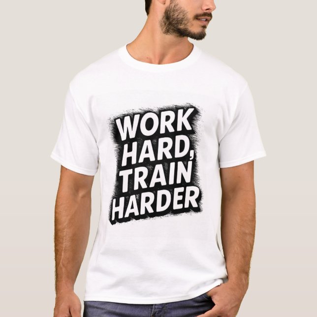 Work hard, train harder T-Shirt (Front)