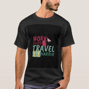 work hard travel harder adventure t-shirt