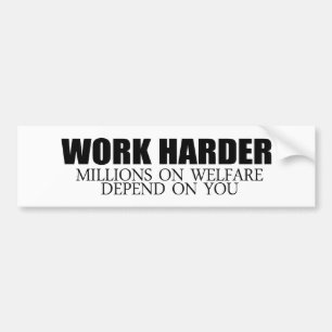 Work Harder because millions on welfare depend on  Bumper Sticker