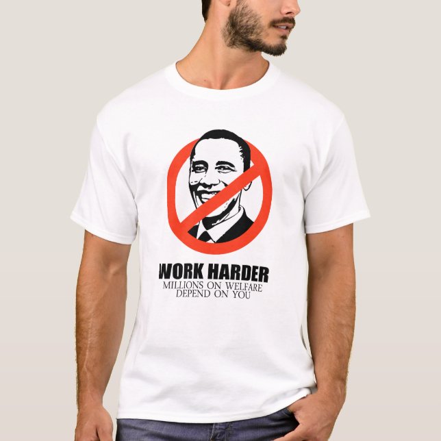 Work Harder because millions on welfare depend on  T-Shirt (Front)