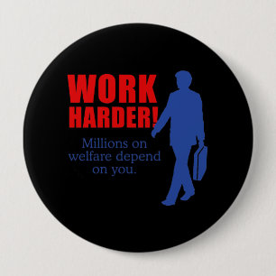 Work Harder. Millions on welfare depend on you. 10 Cm Round Badge