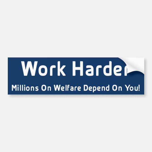 Work Harder Millions On Welfare Depend On You Bumper Sticker (Front)