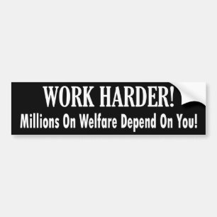 Work Harder - Millions on Welfare Depend on You Bumper Sticker