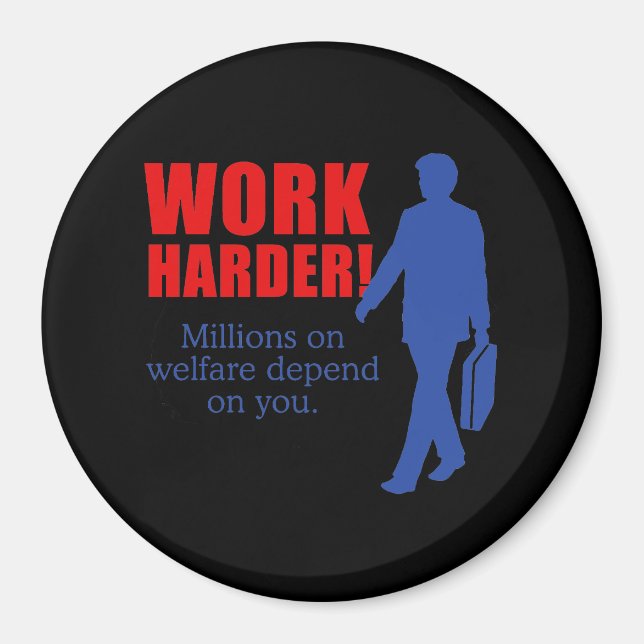 Work Harder. Millions on welfare depend on you. Magnet (Front)
