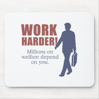 Work Harder. Millions on welfare depend on you. - Mouse Pad