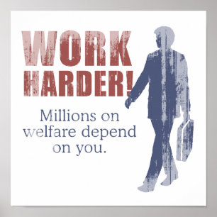 Work Harder. Millions on welfare depend on you. - Poster