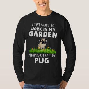 Work In My Garden and Hangout With My Pug Dog T-Shirt