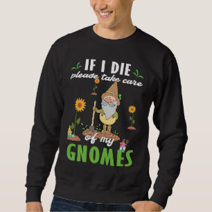 Work in my Garden with my Gnomies gnome statue gar Sweatshirt