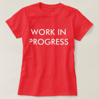 WORK IN PROGRESS SHIRT - INSPIRED SHIRTS